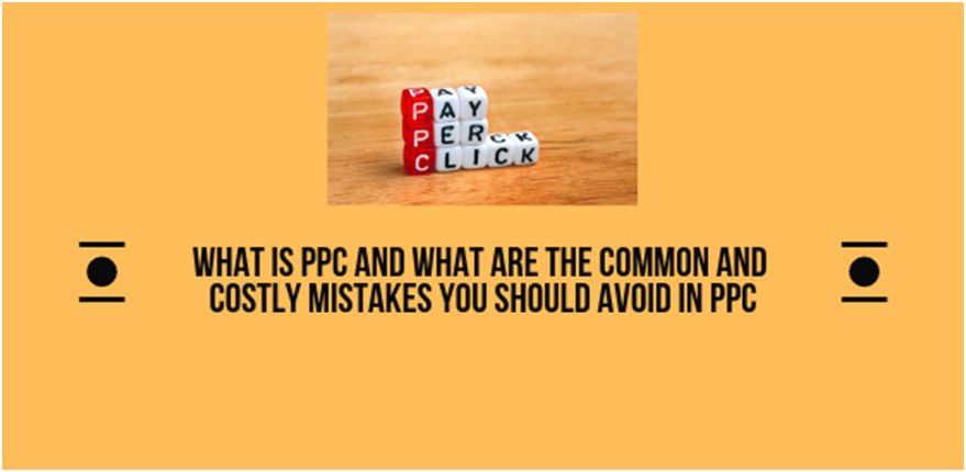 What is PPC and what are the common and costly mistakes you should avoid in PPC