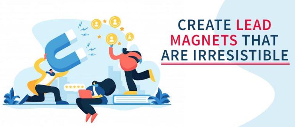 Create Lead Magnets that are irresistible